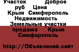 Участок, 7/100, Доброе, 950000 руб. › Цена ­ 950 000 - Крым, Симферополь Недвижимость » Земельные участки продажа   . Крым,Симферополь